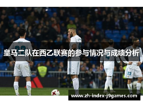 皇马二队在西乙联赛的参与情况与成绩分析