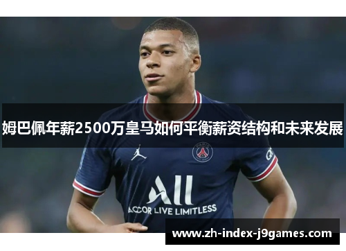 姆巴佩年薪2500万皇马如何平衡薪资结构和未来发展