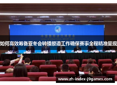 如何高效筹备亚冬会转播报道工作确保赛事全程精准呈现