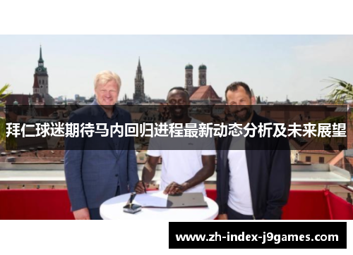 拜仁球迷期待马内回归进程最新动态分析及未来展望