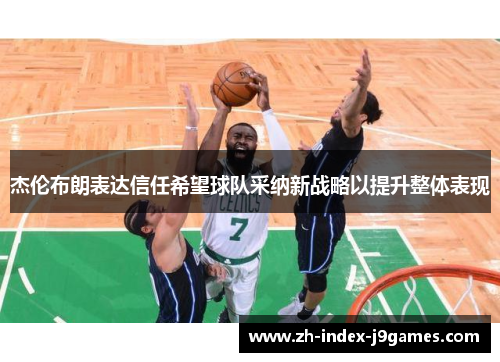 杰伦布朗表达信任希望球队采纳新战略以提升整体表现