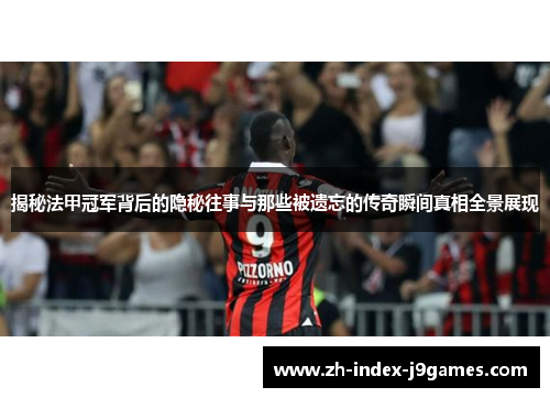 揭秘法甲冠军背后的隐秘往事与那些被遗忘的传奇瞬间真相全景展现