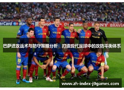 巴萨进攻战术与防守策略分析：打造现代足球中的攻防平衡体系